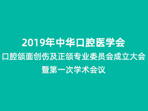 2019中華口腔醫學會口腔頜面創傷及正頜專業委員會成立大會暨第一次學術會議